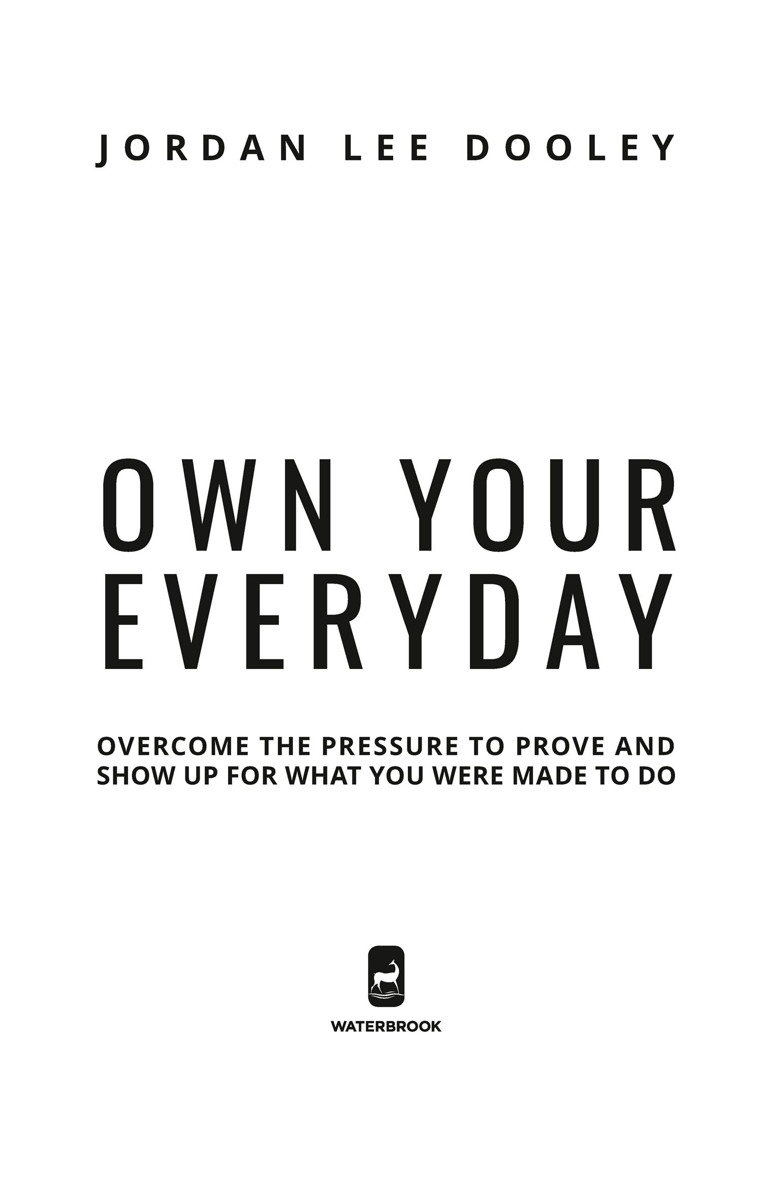 Book Title, Own Your Everyday, Subtitle, Overcome the Pressure to Prove and Show Up for What You Were Made to Do, Author, Jordan Lee Dooley, Imprint, WaterBrook