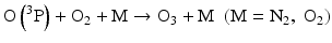 $$ \mathrm{O}\left({}^3\mathrm{P}\right)+{\mathrm{O}}_2+\mathrm{M}\to {\mathrm{O}}_3+\mathrm{M}\kern0.34em \left(\mathrm{M}={\mathrm{N}}_2,\;{\mathrm{O}}_2\right) $$