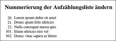 Hier wurde die beginnende Nummerierung gleich im öffnenden <ol>-Tag mit dem Attribut »start« auf 20 gesetzt und dann nochmals in einem öffnenden <li>-Tag mit dem Attribut »value« auf 101.