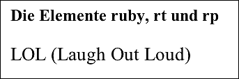 Mit dem optionalen <rp>-Element werden bei Webbrowsern, die <ruby> nicht verstehen, Klammern um den Ruby-Text (mit dem <rt>-Element) gesetzt.