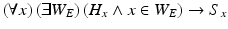 
$$ \left(\forall x\right)\left(\exists {W}_E\right)\left({H}_x\wedge x\in {W}_E\right)\to {S}_x $$
