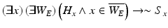 
$$ \left(\exists x\right)\left(\exists {W}_E\right)\left({H}_x\wedge x\in \overline{W_E}\right)\to \sim {S}_x $$
