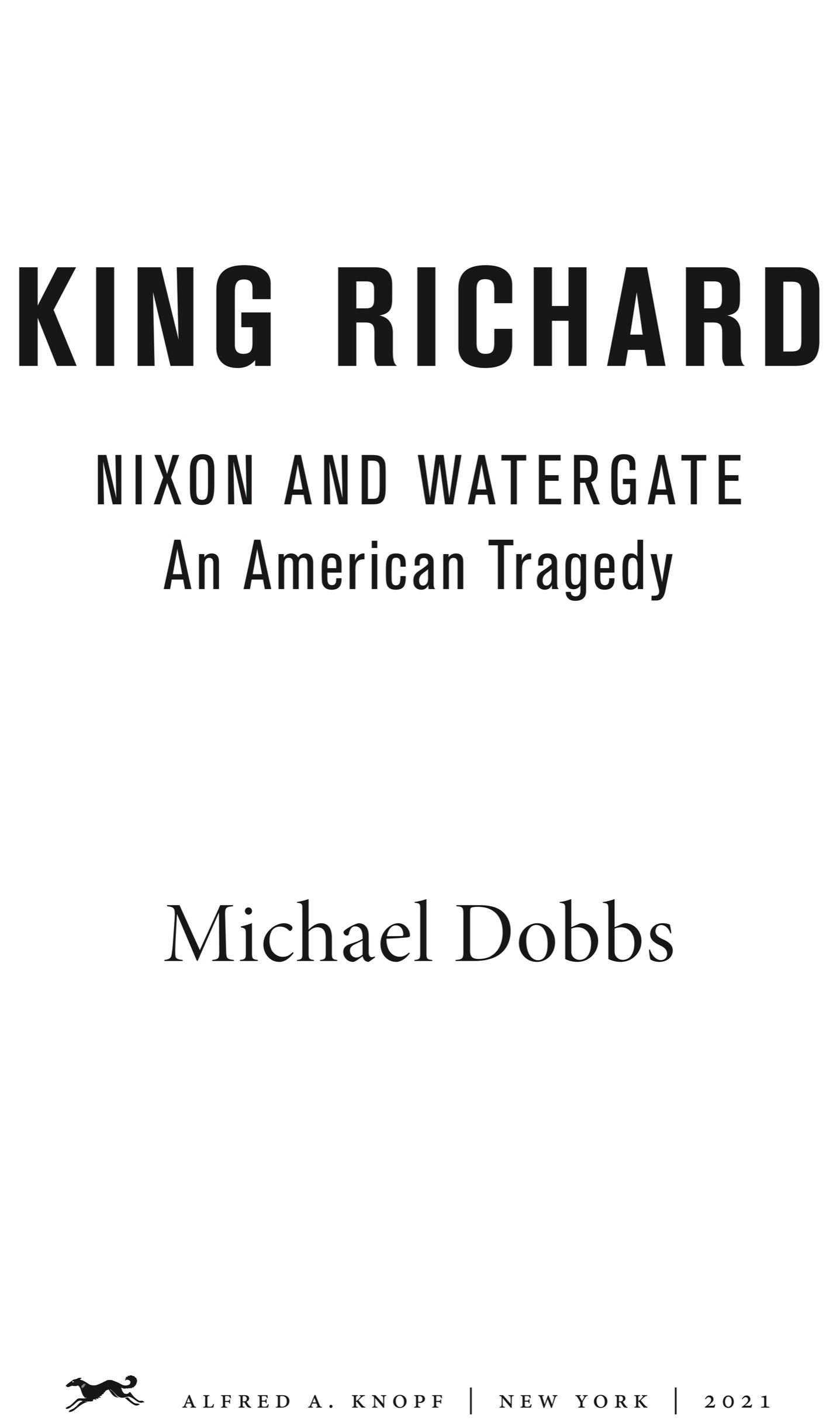 Book Title, King Richard, Subtitle, Nixon and Watergate--An American Tragedy, Author, Michael Dobbs, Imprint, Knopf