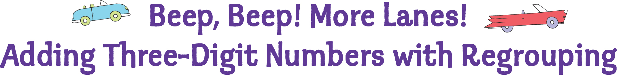 Beep, Beep! More Lanes! Adding Three-Digit Numbers with Regrouping