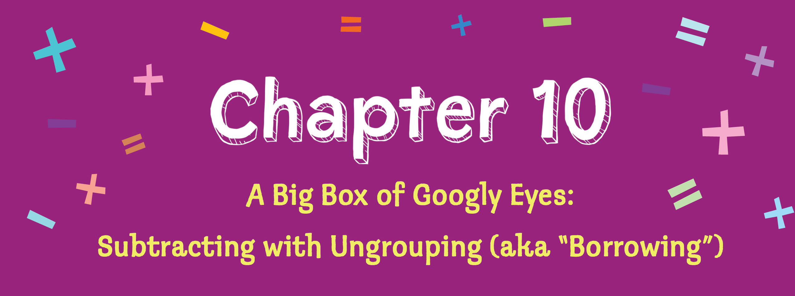 Chapter 10. A Big Box of Googly Eyes: Subtracting with Ungrouping (aka “Borrowing”)