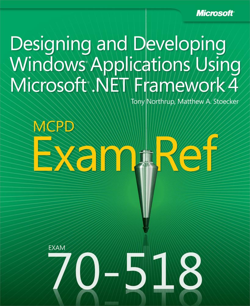 MCPD 70-518 Exam Ref: Designing and Developing Windows® Applications Using Microsoft® .NET Framework 4