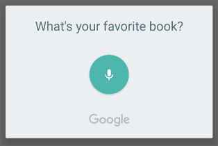 A standard voice input dialog in an Android with labels “What's your favorite book?” and “Google.” Between the labels is a voice input icon.