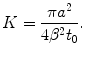 
$$K=\frac{\pi a^2}{4 \beta^2 t_0}.$$
