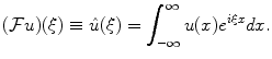 
$$(\mathcal{F} u)(\xi) \equiv \hat u (\xi)=\int_{-\infty}^{\infty}u(x)e^{i \xi x} dx.$$
