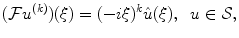 
$$(\mathcal{F} u^{(k)})(\xi)= (-i \xi)^k \hat u (\xi),\;\;u \in \mathcal{S},$$
