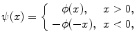 
$$ \psi(x)=\left\{\begin{array}{cc} \phi(x), & x>0,\\ -\phi(-x), & x<0,\end{array}\right.$$
