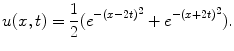 
$$u(x,t)=\frac{1}{2}(e^{-(x-2t)^2}+e^{-(x+2t)^2}).$$
