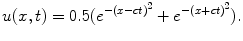 
$$u(x,t)=0.5(e^{-(x-ct)^2}+e^{-(x+ct)^2}).$$
