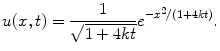 
$$u(x,t)=\frac{1}{\sqrt{1+4kt}}e^{-x^2/(1+4kt)}.$$
