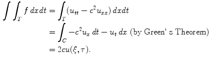 
$$\begin{aligned} \int \int_T f \,dxdt &= \int_T (u_{tt}-c^2 u_{xx})\,dxdt \\ &=\int_{C}-c^2u_x \,dt-u_t \,dx \mbox{ (by Green' s Theorem)} \\ &=2cu(\xi,\tau).\end{aligned}$$
