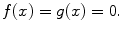 
$$f(x)=g(x)=0.$$
