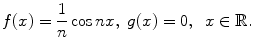 
$$f(x)=\frac{1}{n}\cos nx,\;g(x)=0, \;\;x \in \mathbb R.$$
