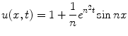 
$$u(x,t)=1+\frac{1}{n}e^{n^2 t}\sin nx$$
