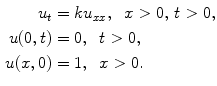 
$$\begin{aligned} u_t&=ku_{xx},\;\;x>0,\,t>0, \\ u(0,t)&=0,\;\;t>0, \\ u(x,0)&=1,\;\;x>0.\end{aligned}$$
