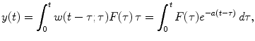 
$$y(t)=\int_0^t w(t-\tau;\tau)F(\tau)\,\tau =\int_0^t F(\tau)e^{-a(t-\tau)}\,d\tau,$$
