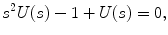 
$$s^2 U(s)-1+U(s)=0,$$
