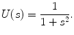 
$$U(s)=\frac{1}{1+s^2}.$$
