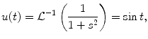 
$$u(t)=\mathcal{L}^{-1}\left(\frac{1}{1+s^2}\right) =\sin t,$$
