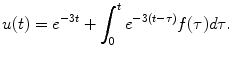 
$$u(t)=e^{-3t}+\int_0^t e^{-3(t-\tau)}f(\tau)d\tau.$$
