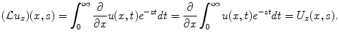 
$$(\mathcal{L} u_x)(x,s)=\int_0^\infty \frac{\partial}{\partial x}u(x,t)e^{-st}dt=\frac{\partial}{\partial x}\int_0^\infty u(x,t)e^{-st}dt=U_x(x,s).$$
