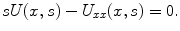 
$$sU(x,s)-U_{xx}(x,s)=0.$$
