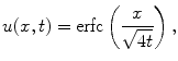 
$$u(x,t)=\hbox{erfc} \left(\frac{x}{\sqrt{4t}} \right ),$$
