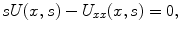 
$$sU(x,s)-U_{xx}(x,s)=0,$$
