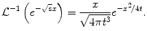 
$$\mathcal{L} ^{-1}\left(e^{-\sqrt{s}x}\right)=\frac{x}{\sqrt{4\pi t^3}}e^{-x^2/4t}.$$
