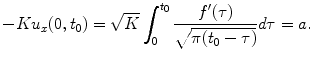 
$$-Ku_x(0,t_0)=\sqrt{K}\int_0^{t_0} \frac{f'(\tau)}{\sqrt{\pi(t_0-\tau)}}d\tau=a.$$
