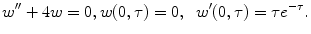 
$$w''+4w=0, w(0,\tau)=0,\;\;w'(0,\tau)=\tau e^{-\tau}.$$
