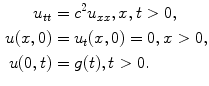 
$$\begin{aligned} u_{tt}&=c^2 u_{xx}, x,t>0, \\ u(x,0)&=u_t(x,0)=0, x>0, \\ u(0,t)&=g(t), t>0.\end{aligned}$$
