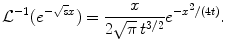 
$$\mathcal L^{-1}(e^{-\sqrt{s}x})=\frac{x}{2 \sqrt{\pi}\,t^{3/2}}e^{-x^2/(4t)}.$$
