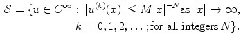 
$$\begin{aligned} \mathcal{S} =\{u \in C^\infty:\;|u^{(k)}(x)| \leq M |x|^{-N} \hbox{as}\;|x| \rightarrow \infty, \\ k=0,1,2,\ldots; \hbox{for all integers}\,N \}.\end{aligned}$$
