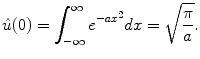 
$$\hat u(0)=\int_{-\infty}^{\infty}e^{-ax^2}dx=\sqrt{\frac{\pi}{a}}.$$
