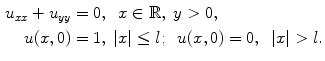 
$$\begin{aligned} u_{xx}+u_{yy}&=0,\;\;x \in \mathbb R,\;y>0, \\ u(x,0)&=1,\;|x| \leq l;\;\;u(x,0)=0,\;\;|x|>l.\end{aligned}$$
