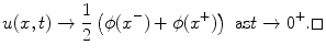 
$$u(x,t) \rightarrow \frac{1}{2}\left(\phi(x^-)+\phi(x^+)\right) \mbox{ as} t\rightarrow 0^+. \Box$$
