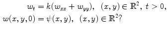 
$$\begin{aligned} w_t&=k(w_{xx}+w_{yy}),\;\;(x,y) \in \mathbb{R}^2,\;t>0, \\ w(x,y,0)&=\psi(x,y),\;\;(x,y) \in \mathbb{R}^2?\end{aligned}$$
