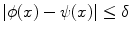 
$|\phi(x)-\psi(x)|\leq \delta$
