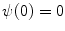 
$\psi(0)=0$
