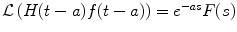 
$\mathcal{L} \left( H(t-a)f(t-a) \right )=e^{-as}F(s)$
