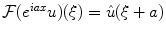 
$\mathcal{F} (e^{iax}u)(\xi)=\hat u(\xi+a)$
