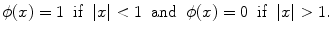 
$\phi(x)=1\;\;\hbox{if}\;\;|x|<1\;\;\hbox{and}\;\;\phi(x)=0\;\;\hbox{if}\;\;|x|>1.$
