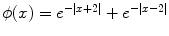 
$\phi(x)=e^{-|x+2|}+e^{-|x-2|}$
