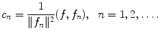 
$$c_n=\frac{1}{\|f_n \|^2}(f,f_n),\;\;n=1,2,\ldots.$$
