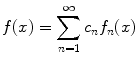 
$$f(x)= \sum_{n=1}^\infty c_n f_n(x)$$
